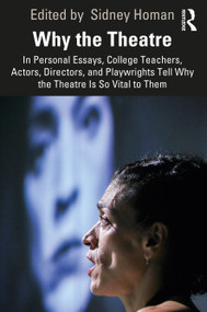Why the Theatre (In Personal Essays, College Teachers, Actors, Directors, and Playwrights Tell Why the Theatre Is So Vital to Them) - 9780367861957 by Sidney Homan, 9780367861957