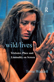Wild/lives (Trickster, Place and Liminality on Screen) by Terrie Waddell, 9780415420433