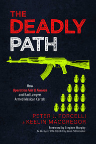The Deadly Path (How Operation Fast & Furious and Bad Lawyers Armed Mexican Cartels) by Peter J. Forcelli, Keelin MacGregor, Stephen Murphy, 9798888452646