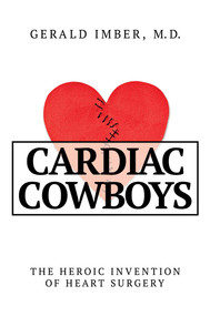Cardiac Cowboys (The Heroic Invention of Heart Surgery) by Gerald Imber, 9798888452783