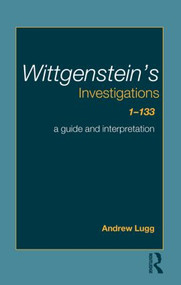 Wittgenstein's Investigations 1-133 (A Guide and Interpretation) - 9780415349024 by Andrew Lugg, 9780415349024