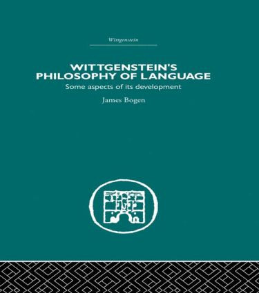 Wittgenstein's Philosophy of Language (Some Aspects of its Development) by James Bogen, 9780415489461