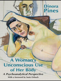 A Woman's Unconscious Use of Her Body (A Psychoanalytical Perspective) by Dinora Pines, 9780415558075