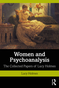 Women and Psychoanalysis (The Collected Papers of Lucy Holmes) - 9780367560874 by Lucy Holmes, 9780367560874