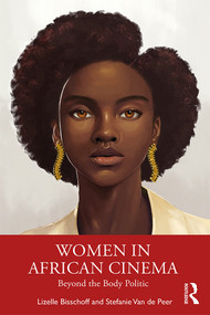 Women in African Cinema (Beyond the Body Politic) - 9780415425681 by Lizelle Bisschoff, Stefanie Van de Peer, 9780415425681