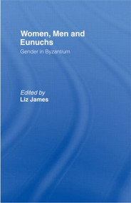 Women, Men and Eunuchs (Gender in Byzantium) - 9780415146869 by Elizabeth James, 9780415146869