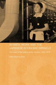 Women, Work and the Japanese Economic Miracle (The case of the cotton textile industry, 1945-1975) - 9780415546249 by Helen Macnaughtan, 9780415546249