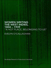Women Writing the West Indies, 1804-1939 ('A Hot Place, Belonging To Us') - 9780415418584 by Evelyn O'Callaghan, 9780415418584