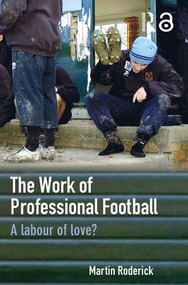 The Work of Professional Football (A Labour of Love?) by Martin Roderick, 9780415363730