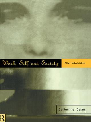 Work, Self and Society (After Industrialism) by Catherine Casey, 9780415112031