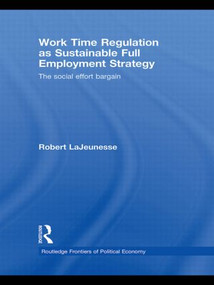 Work Time Regulation as Sustainable Full Employment Strategy (The Social Effort Bargain) - 9780415530231 by Robert LaJeunesse, 9780415530231