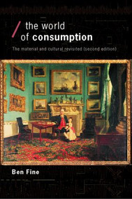 The World of Consumption (The Material and Cultural Revisited) by Ben Fine, 9780415279451