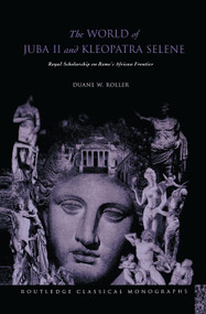 The World of Juba II and Kleopatra Selene (Royal Scholarship on Rome's African Frontier) - 9780415754064 by Duane W Roller, 9780415754064