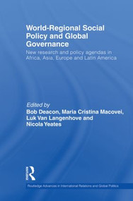 World-Regional Social Policy and Global Governance (New research and policy agendas in Africa, Asia, Europe and Latin America) - 9780415504072 by Bob Deacon, Maria Cristina Macovei, Luk Van Langenhove, Nicola Yeates, 9780415504072