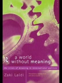 A World Without Meaning (The Crisis of Meaning in International Politics) by Zaki Laidi, June Burnham, Jenny Coulon, 9780415167185