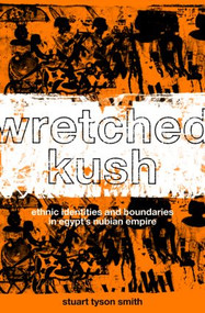 Wretched Kush (Ethnic Identities and Boundries in Egypt's Nubian Empire) - 9780415369862 by Stuart Tyson Smith, 9780415369862