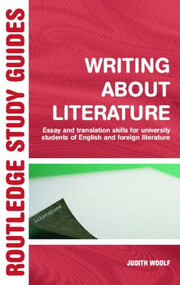 Writing About Literature (Essay and Translation Skills for University Students of English and Foreign Literature) - 9780415314459 by Judith Woolf, 9780415314459
