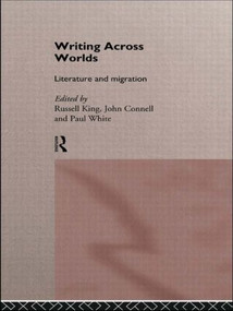 Writing Across Worlds (Literature and Migration) by John Connell, Russell King, Paul White, 9780415105309