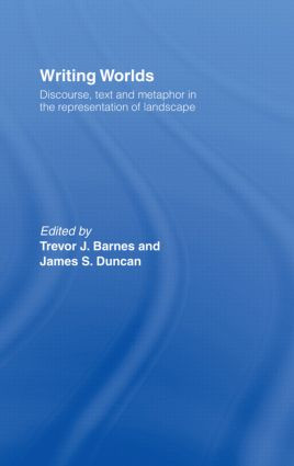 Writing Worlds (Discourse, Text and Metaphor in the Representation of Landscape) by Trevor J. Barnes, James S. Duncan, 9780415513272