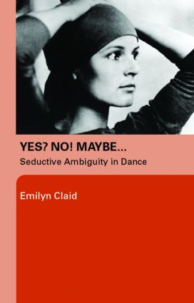 Yes? No! Maybe… (Seductive Ambiguity in Dance) - 9780415372473 by Emilyn Claid, 9780415372473