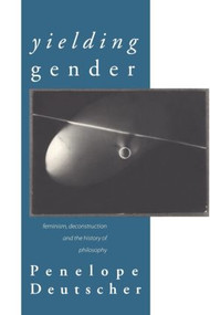 Yielding Gender (Feminism, Deconstruction and the History of Philosophy) by Penelope Deutscher, 9780415139458