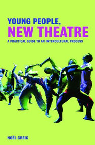 Young People, New Theatre (A Practical Guide to an Intercultural Process) - 9780415452519 by Noël Greig, 9780415452519