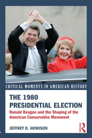 The 1980 Presidential Election (Ronald Reagan and the Shaping of the American Conservative Movement) - 9780415521932 by Jeffrey D. Howison, 9780415521932