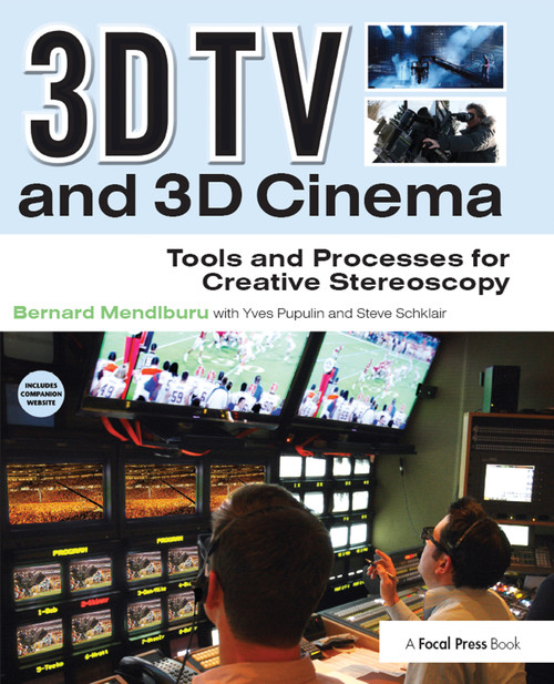 3D TV and 3D Cinema (Tools and Processes for Creative Stereoscopy) by Bernard Mendiburu, 9780240814612