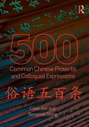 500 Common Chinese Proverbs and Colloquial Expressions (An Annotated Frequency Dictionary) by Liwei Jiao, Benjamin Stone, 9780415501491