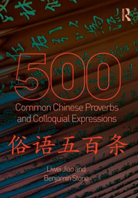500 Common Chinese Proverbs and Colloquial Expressions (An Annotated Frequency Dictionary) by Liwei Jiao, Benjamin Stone, 9780415501491