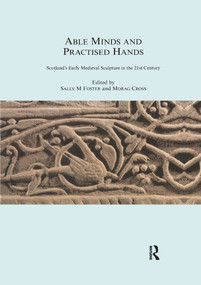 Able Minds and Practiced Hands (Scotland's Early Medieval Sculpture in the 21st Century) - 9780367604332 by Sally M. Foster, Morag Cross, 9780367604332