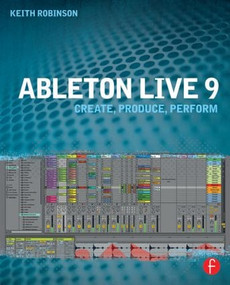 Ableton Live 9 (Create, Produce, Perform) - 9780240817897 by Keith Robinson, 9780240817897