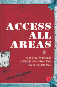 Access All Areas (A Real World Guide to Gigging and Touring) by Trev Wilkins, 9780240520445