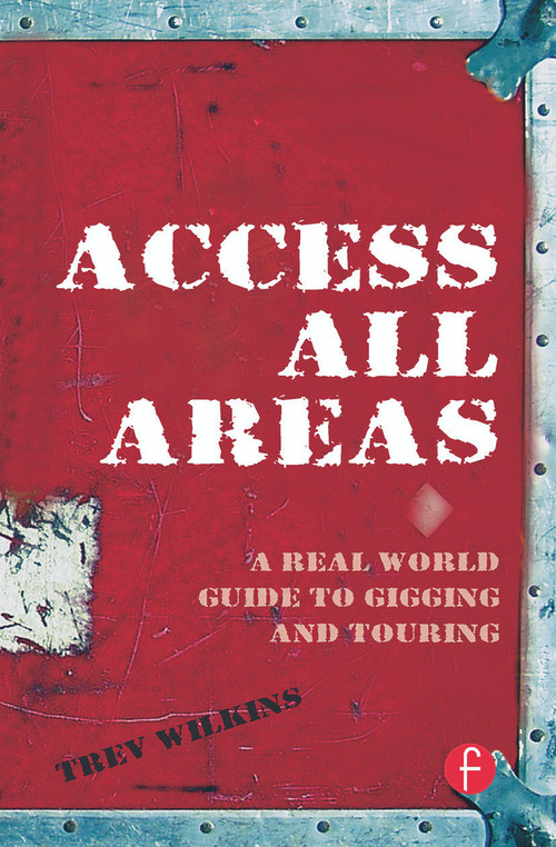 Access All Areas (A Real World Guide to Gigging and Touring) by Trev Wilkins, 9780240520445