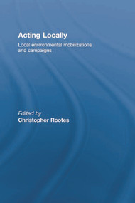Acting Locally (Local Environmental Mobilizations and Campaigns) - 9780415762052 by Christopher Rootes, 9780415762052
