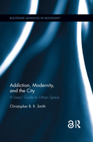 Addiction, Modernity, and the City (A Users' Guide to Urban Space) - 9780367597665 by Christopher B.R. Smith, 9780367597665