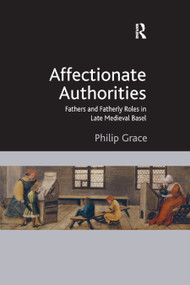 Affectionate Authorities (Fathers and Fatherly Roles in Late Medieval Basel) - 9780367880392 by Philip Grace, 9780367880392