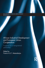 African Industrial Development and European Union Co-operation (Prospects for a reengineered partnership) - 9780367866136 by Francis Matambalya, 9780367866136