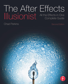 The After Effects Illusionist (All the Effects in One Complete Guide) by Chad Perkins, 9780240818986