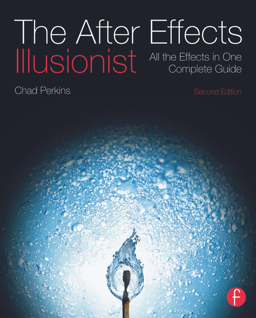 The After Effects Illusionist (All the Effects in One Complete Guide) by Chad Perkins, 9780240818986