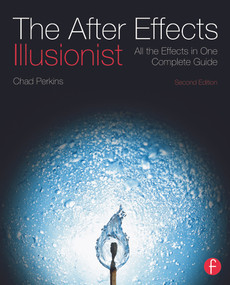The After Effects Illusionist (All the Effects in One Complete Guide) by Chad Perkins, 9780240818986