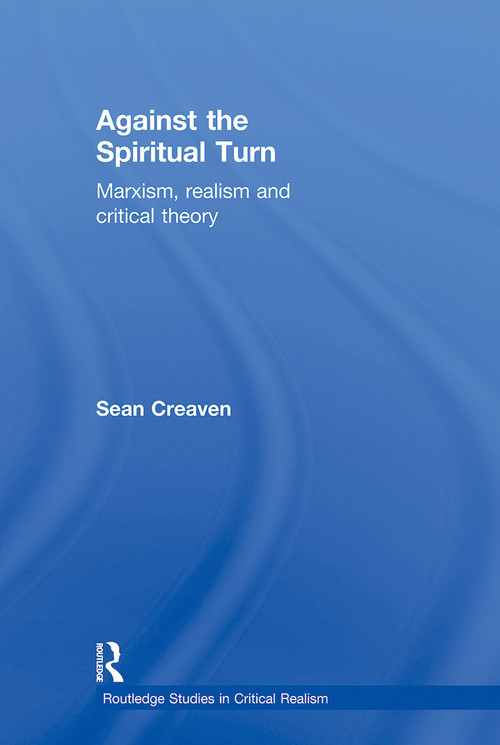 Against the Spiritual Turn (Marxism, Realism, and Critical Theory) by Sean Creaven, 9780415524049