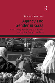 Agency and Gender in Gaza (Masculinity, Femininity and Family during the Second Intifada) - 9780367601256 by Aitemad Muhanna, 9780367601256
