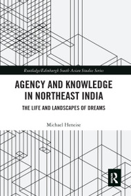 Agency and Knowledge in Northeast India (The Life and Landscapes of Dreams) - 9780367587895 by Michael Heneise, 9780367587895