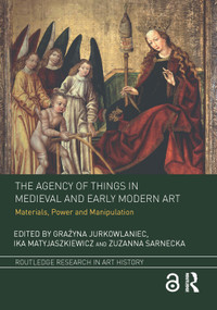 The Agency of Things in Medieval and Early Modern Art (Materials, Power and Manipulation) - 9780367359720 by Grażyna Jurkowlaniec, Ika Matyjaszkiewicz, Zuzanna Sarnecka, 9780367359720