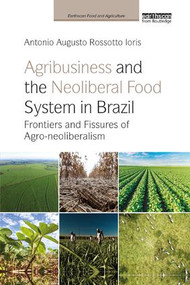 Agribusiness and the Neoliberal Food System in Brazil (Frontiers and Fissures of Agro-neoliberalism) - 9780367248765 by Antonio Augusto Rossotto Ioris, 9780367248765