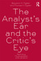 The Analyst's Ear and the Critic's Eye (Rethinking psychoanalysis and literature) - 9780415534697 by Benjamin H. Ogden, Thomas H. Ogden, 9780415534697