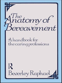 The Anatomy of Bereavement (A Handbook for the Caring Professions) by Beverley Raphael, 9780415094542