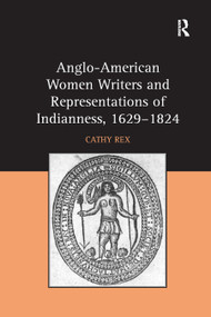 Anglo-American Women Writers and Representations of Indianness, 1629-1824 - 9780367880224 by Cathy Rex, 9780367880224