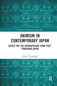Animism in Contemporary Japan (Voices for the Anthropocene from post-Fukushima Japan) - 9780367582623 by Shoko Yoneyama, 9780367582623